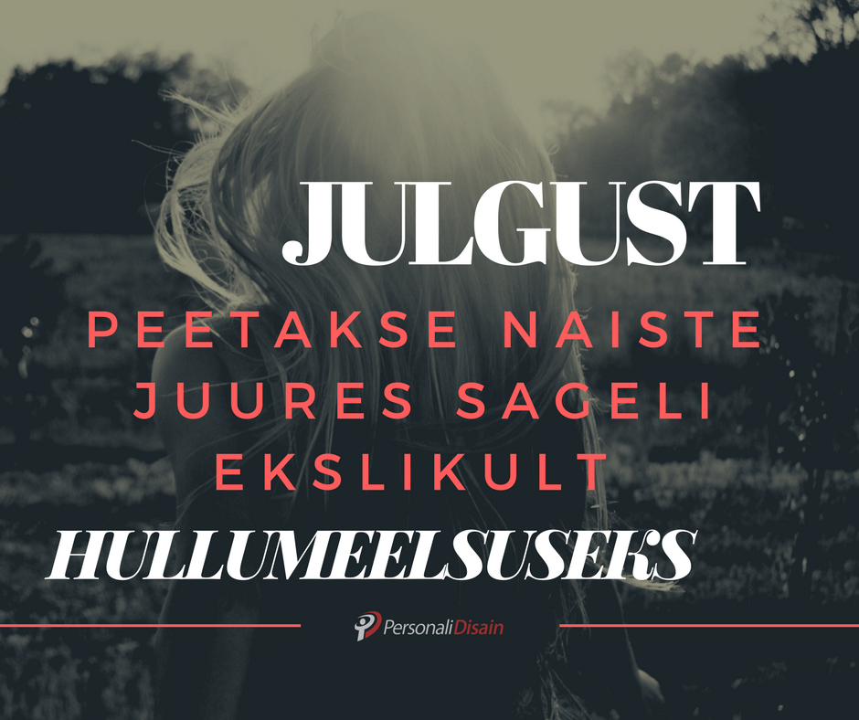 Julgust peetakse naiste juures sageli ekslikult hullumeelsuseks_personalidisain