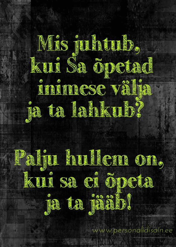Mis juhtub, kui sa õpetad inimese välja ja ta lahkub? Palju hullem on, kui ei õpeta ja ta jääb_personalidisain
